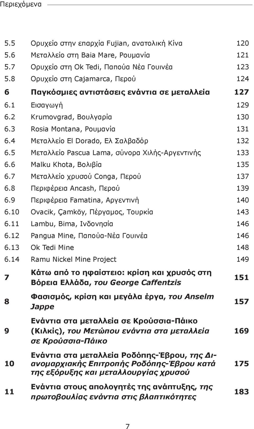 4 Μεταλλείο El Dorado, Ελ Σαλβαδόρ 132 6.5 Μεταλλείο Pascua Lama, σύνορα Χιλής-Αργεντινής 133 6.6 Malku Khota, Βολιβία 135 6.7 Μεταλλείο χρυσού Conga, Περού 137 6.8 Περιφέρεια Ancash, Περού 139 6.