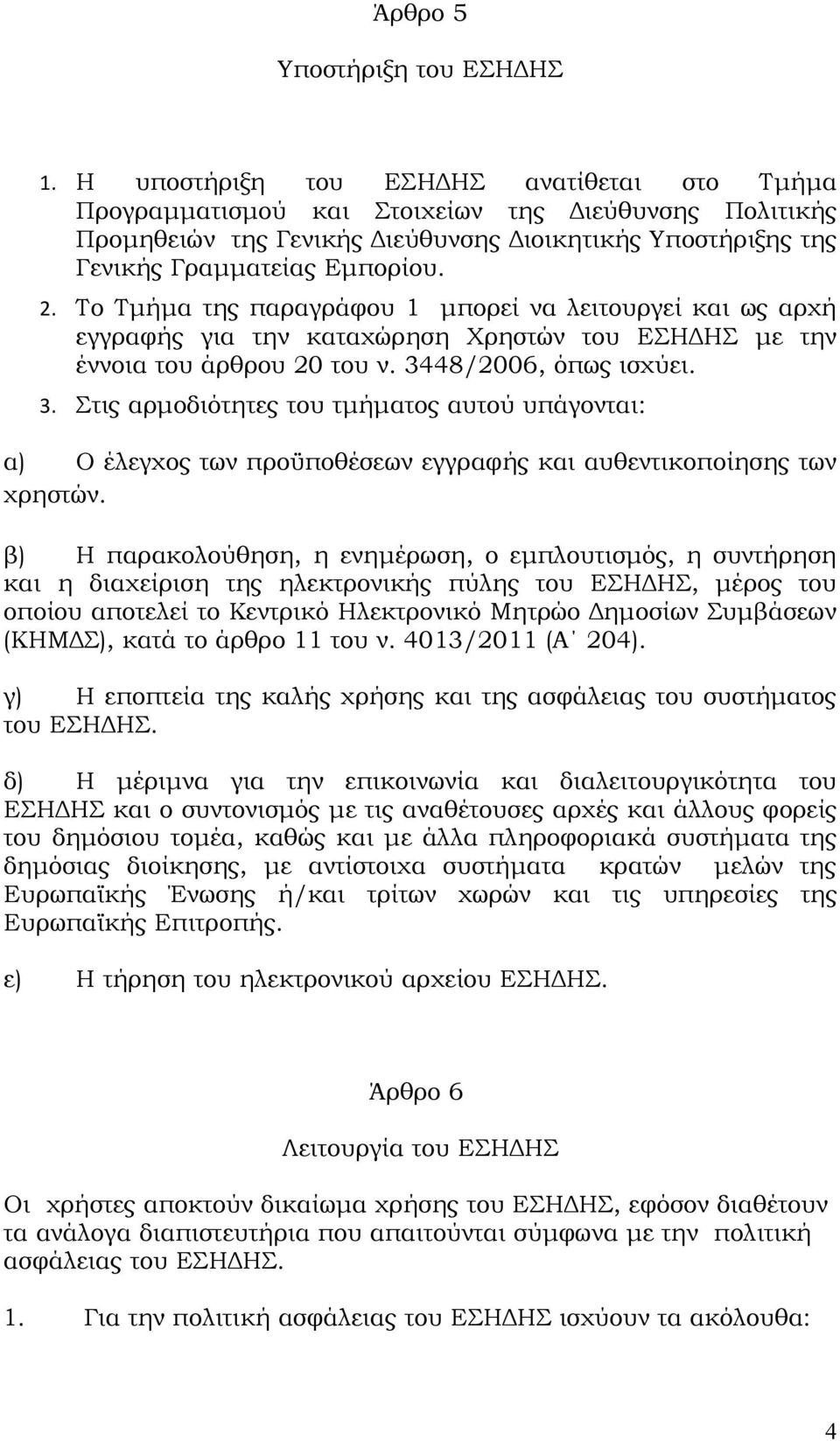 Το Τμήμα της παραγράφου 1 μπορεί να λειτουργεί και ως αρχή εγγραφής για την καταχώρηση Χρηστών του ΕΣΗΔΗΣ με την έννοια του άρθρου 20 του ν. 34