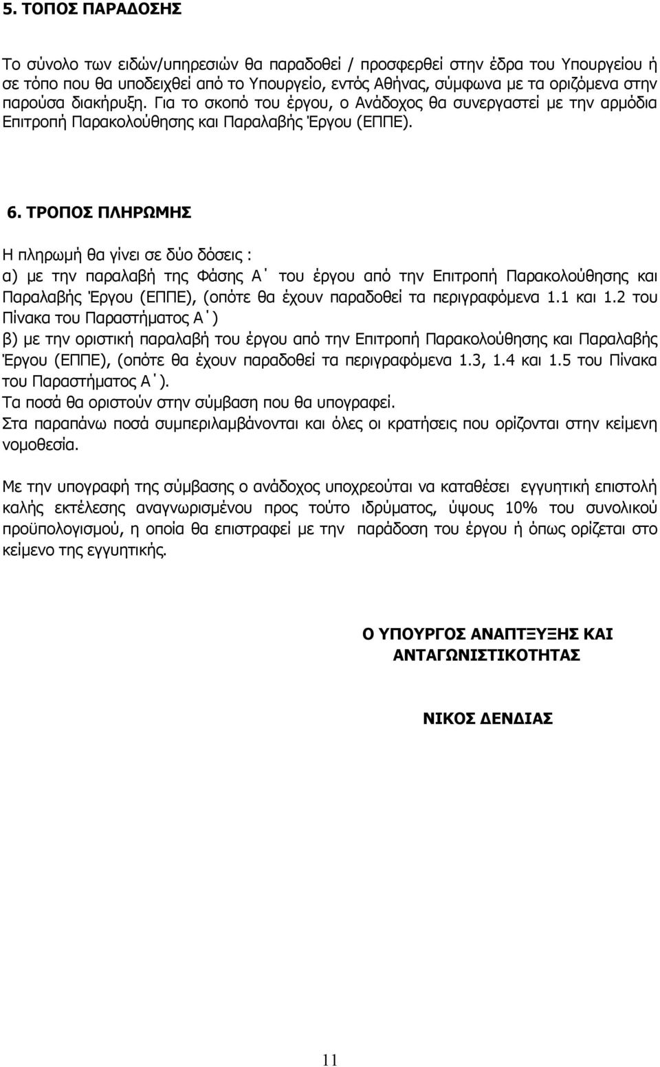 ΤΡΟΠΟΣ ΠΛΗΡΩΜΗΣ Η πληρωμή θα γίνει σε δύο δόσεις : α) με την παραλαβή της Φάσης Α του έργου από την Επιτροπή Παρακολούθησης και Παραλαβής Έργου (ΕΠΠΕ), (οπότε θα έχουν παραδοθεί τα περιγραφόμενα 1.