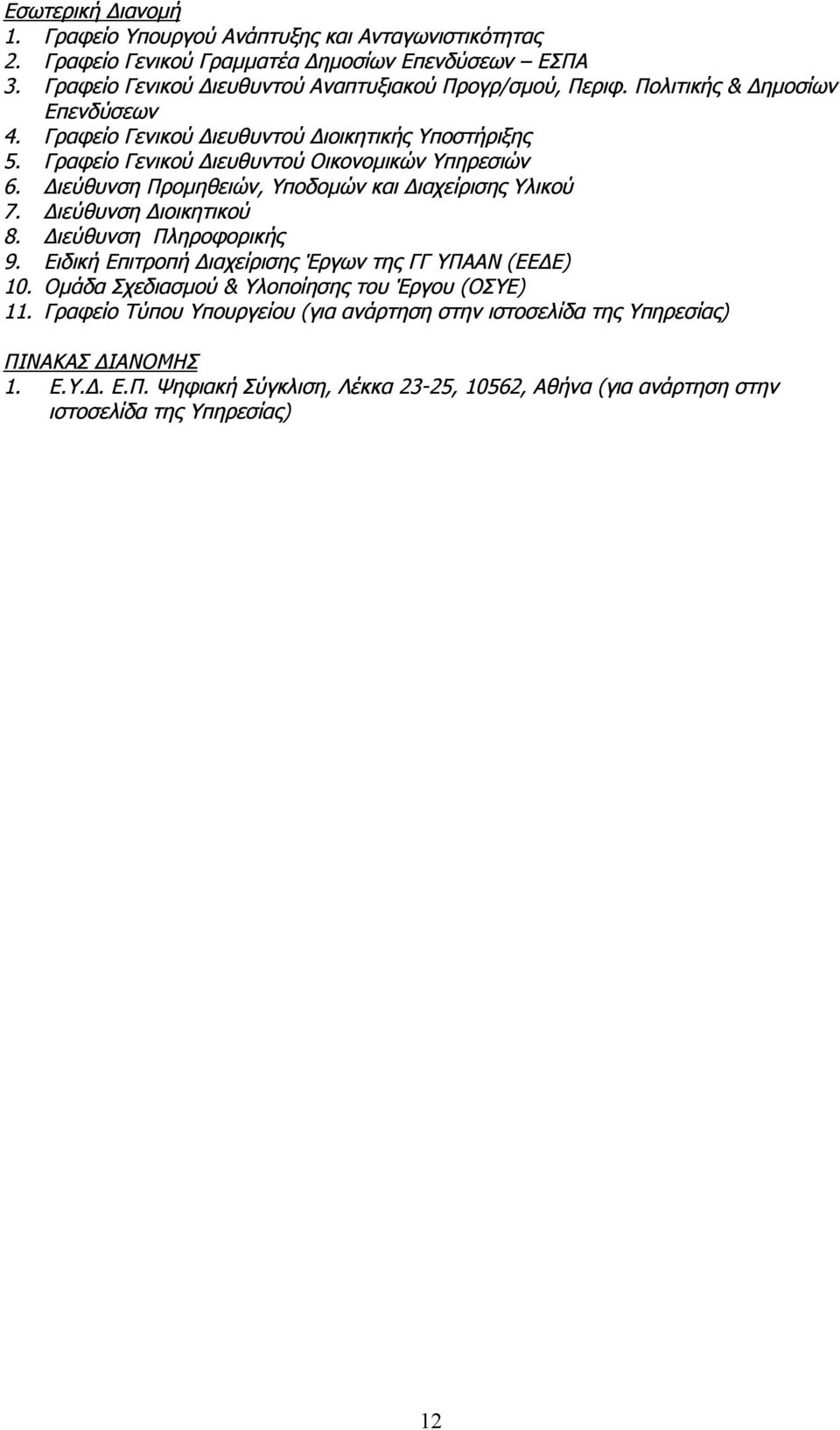 Γραφείο Γενικού Διευθυντού Οικονομικών Υπηρεσιών 6. Διεύθυνση Προμηθειών, Υποδομών και Διαχείρισης Υλικού 7. Διεύθυνση Διοικητικού 8. Διεύθυνση Πληροφορικής 9.