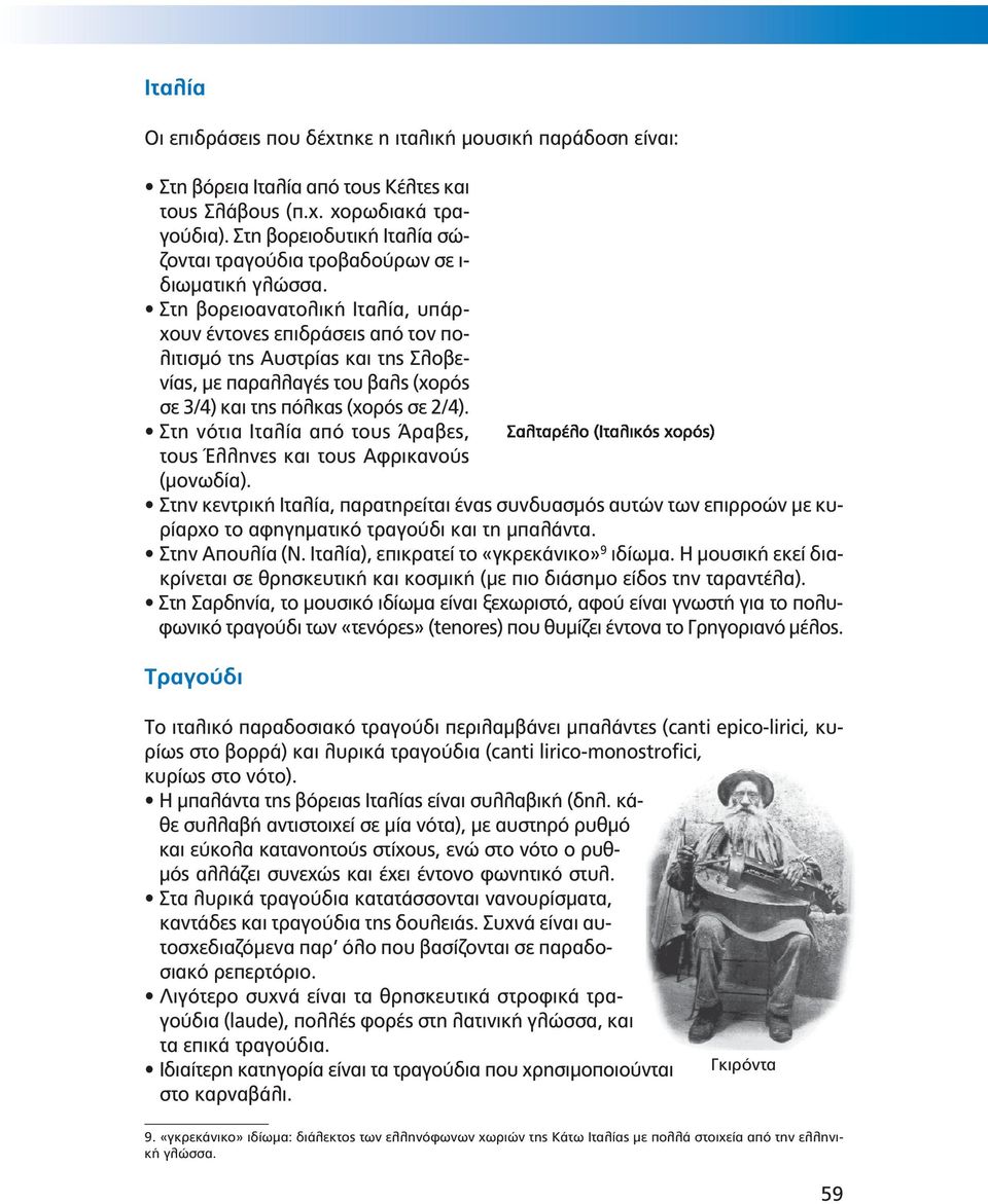 Στη βορειοανατολική Ιταλία, υπάρχουν έντονες επιδράσεις από τον πολιτισμό της Αυστρίας και της Σλοβενίας, με παραλλαγές του βαλς (χορός σε 3/4) και της πόλκας (χoρός σε 2/4).