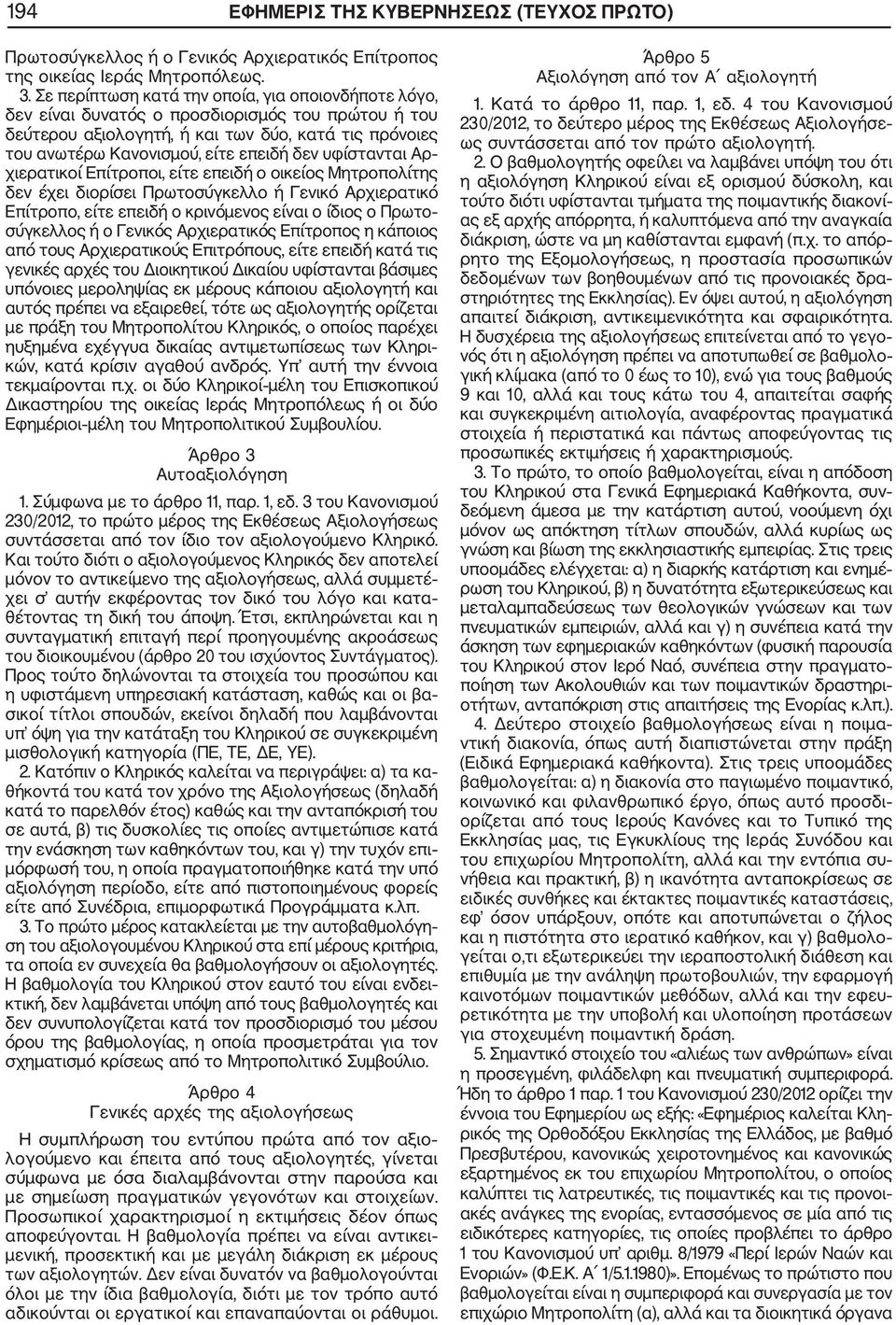 υφίστανται Αρ χιερατικοί Επίτροποι, είτε επειδή ο οικείος Μητροπολίτης δεν έχει διορίσει Πρωτοσύγκελλο ή Γενικό Αρχιερατικό Επίτροπο, είτε επειδή ο κρινόμενος είναι ο ίδιος ο Πρωτο σύγκελλος ή ο