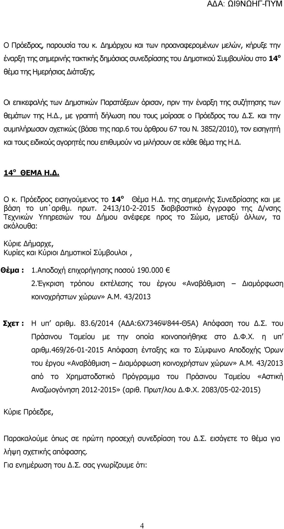 6 του άρθρου 67 του Ν. 3852/2010), τον εισηγητή και τους ειδικούς αγορητές που επιθυμούν να μιλήσουν σε κάθε θέμα της Η.Δ. 14 ο ΘΕΜΑ Η.Δ. Ο κ. Πρόεδρος εισηγούμενος το 14 ο Θέμα Η.Δ. της σημερινής Συνεδρίασης και με βάση το υπ αριθμ.