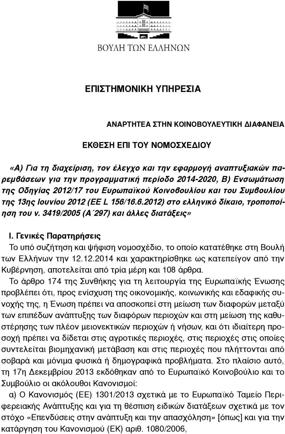 3419/2005 (Α 297) και άλλες διατάξεις» Ι. Γενικές Παρατηρήσεις Το υπό συζήτηση και ψήφιση νοµοσχέδιο, το οποίο κατατέθηκε στη Βουλή των Ελλήνων την 12.