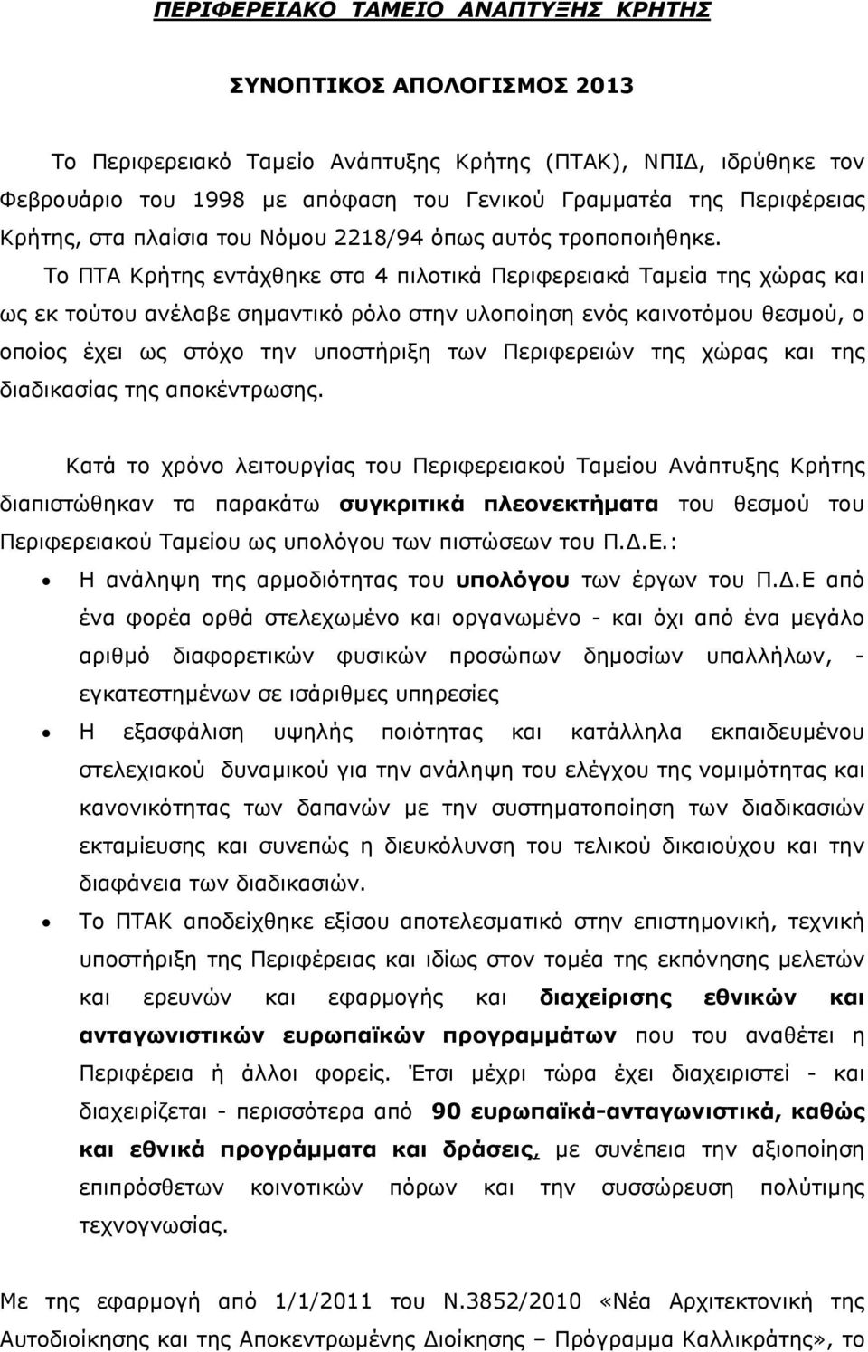 Το ΠΤΑ Κρήτης εντάχθηκε στα 4 πιλοτικά Περιφερειακά Ταµεία της χώρας και ως εκ τούτου ανέλαβε σηµαντικό ρόλο στην υλοποίηση ενός καινοτόµου θεσµού, ο οποίος έχει ως στόχο την υποστήριξη των