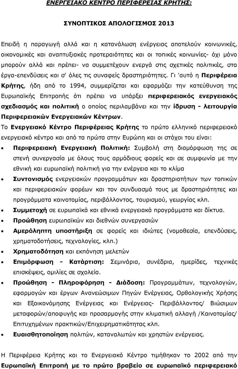 Γι 'αυτό η Περιφέρεια Κρήτης, ήδη από το 1994, συµµερίζεται και εφαρµόζει την κατεύθυνση της Ευρωπαϊκής Επιτροπής ότι πρέπει να υπάρξει περιφερειακός ενεργειακός σχεδιασµός και πολιτική ο οποίος