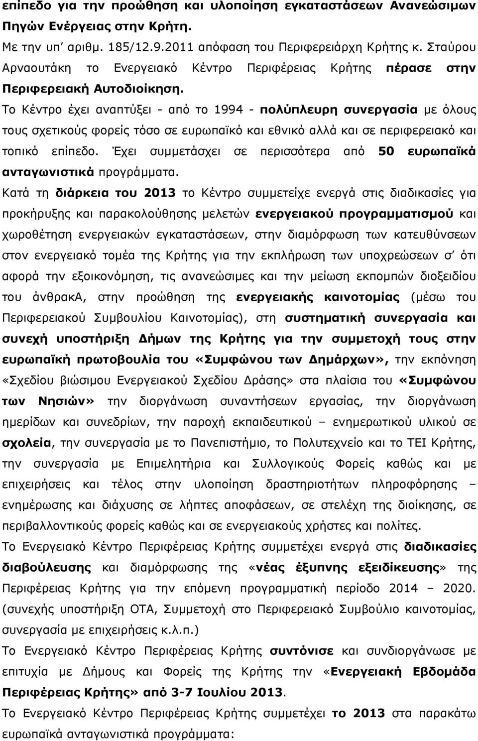 Το Κέντρο έχει αναπτύξει - από το 1994 - πολύπλευρη συνεργασία µε όλους τους σχετικούς φορείς τόσο σε ευρωπαϊκό και εθνικό αλλά και σε περιφερειακό και τοπικό επίπεδο.