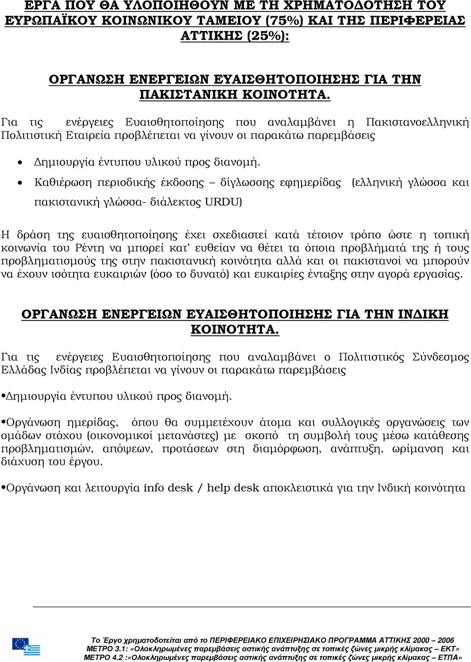 Καθιέρωση περιοδικής έκδοσης δίγλωσσης εφηµερίδας (ελληνική γλώσσα και πακιστανική γλώσσα- διάλεκτος URDU) Η δράση της ευαισθητοποίησης έχει σχεδιαστεί κατά τέτοιον τρόπο ώστε η τοπική κοινωνία του