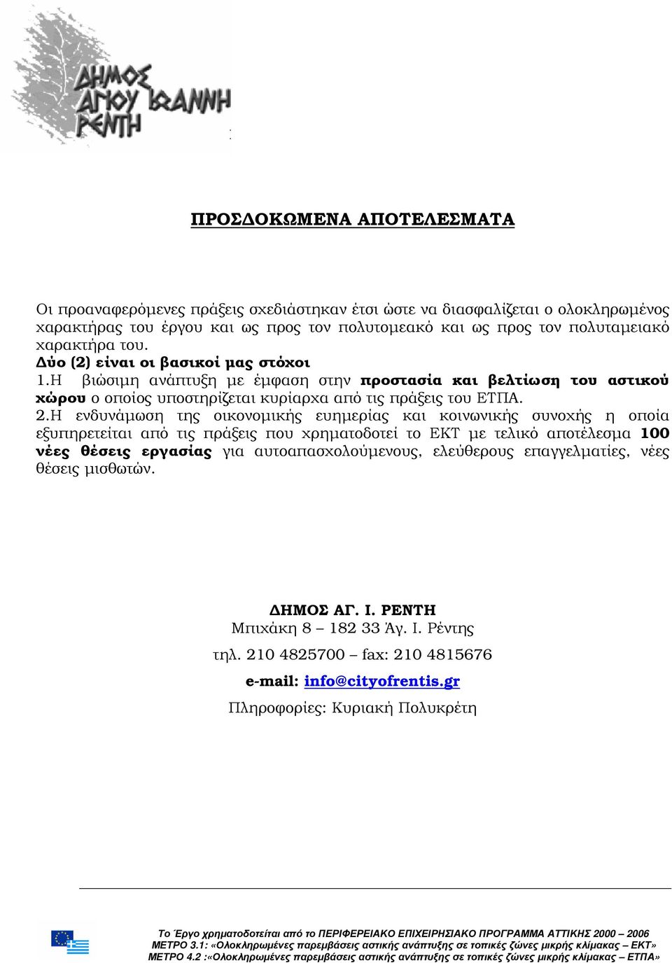 Η ενδυνάµωση της οικονοµικής ευηµερίας και κοινωνικής συνοχής η οποία εξυπηρετείται από τις πράξεις που χρηµατοδοτεί το ΕΚΤ µε τελικό αποτέλεσµα 100 νέες θέσεις εργασίας για
