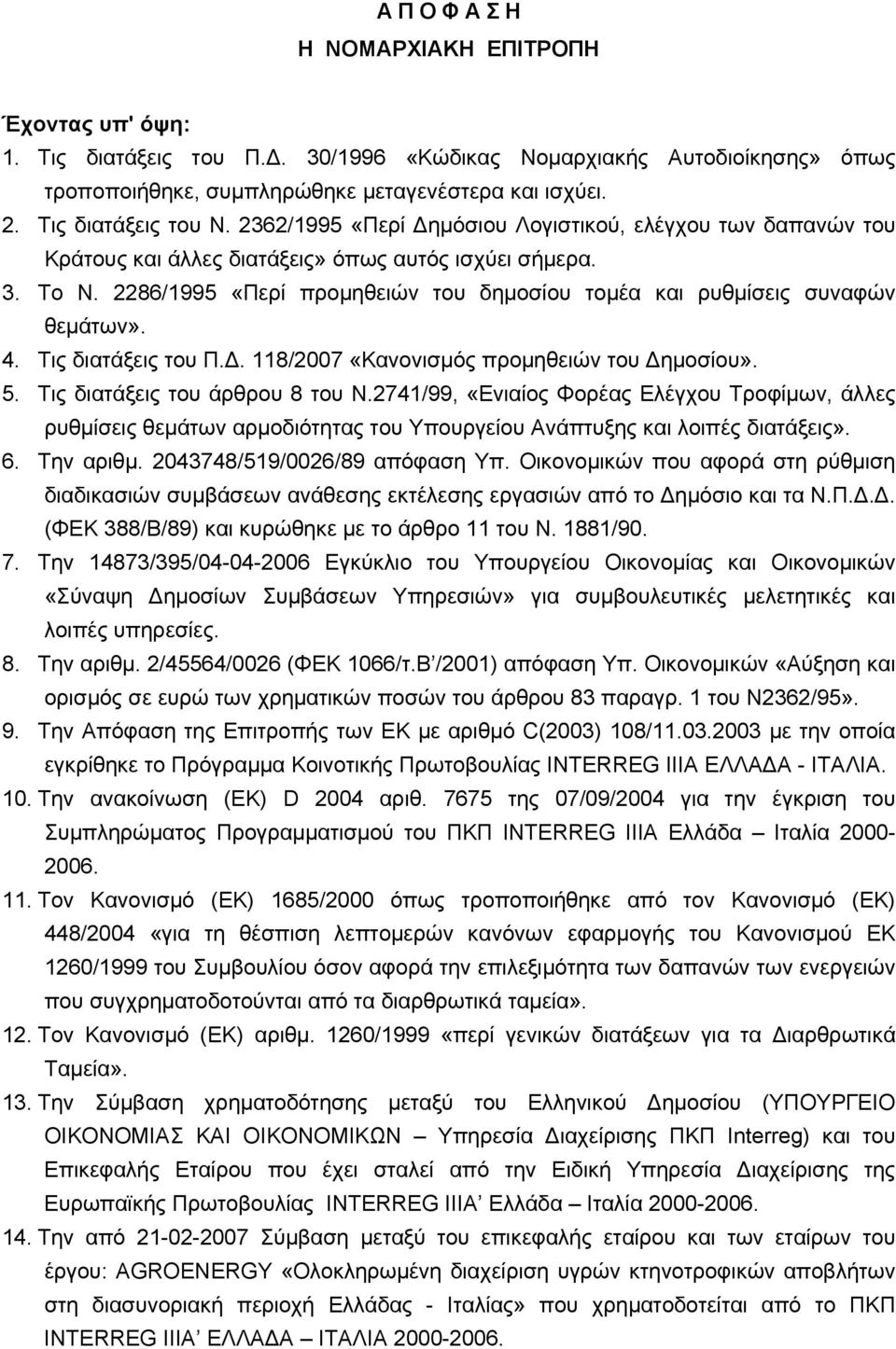 2286/1995 «Περί προμηθειών του δημοσίου τομέα και ρυθμίσεις συναφών θεμάτων». 4. Τις διατάξεις του Π.Δ. 118/2007 «Κανονισμός προμηθειών του Δημοσίου». 5. Τις διατάξεις του άρθρου 8 του Ν.