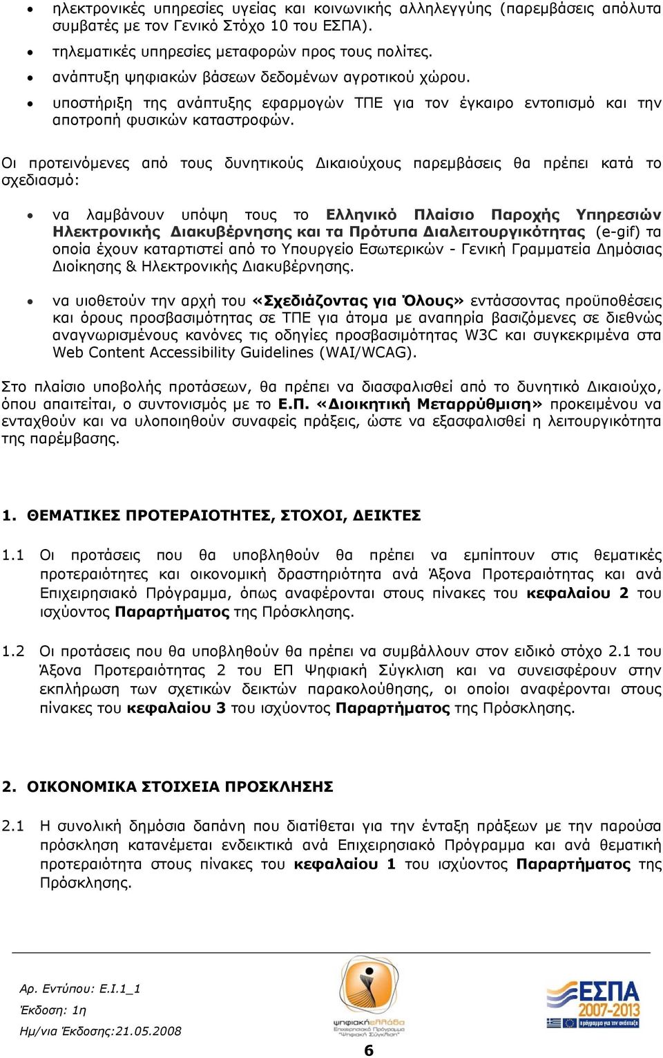 Οι προτεινόμενες από τους δυνητικούς Δικαιούχους παρεμβάσεις θα πρέπει κατά το σχεδιασμό: να λαμβάνουν υπόψη τους το Ελληνικό Πλαίσιο Παροχής Υπηρεσιών Ηλεκτρονικής Διακυβέρνησης και τα Πρότυπα