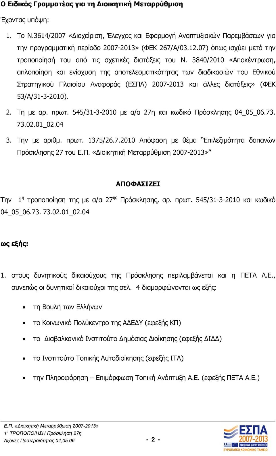 3840/2010 «Αποκέντρωση, απλοποίηση και ενίσχυση της αποτελεσματικότητας των διαδικασιών του Εθνικού Στρατηγικού Πλαισίου Αναφοράς (ΕΣΠΑ) 2007-2013 και άλλες διατάξεις» (ΦΕΚ 53/Α/31-3-2010). 2. Τη με αρ.