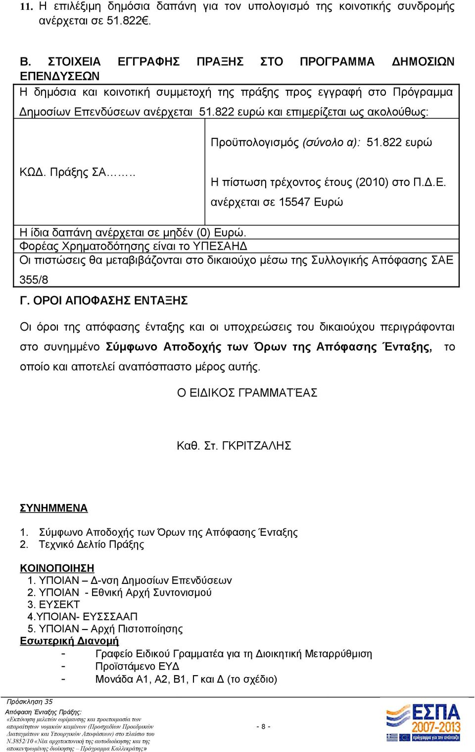 822 ευρώ και επιμερίζεται ως ακολούθως: Προϋπολογισμός (σύνολο α): 51.822 ευρώ ΚΩΔ. Πράξης ΣΑ.. Η πίστωση τρέχοντος έτους (2010) στο Π.Δ.Ε.