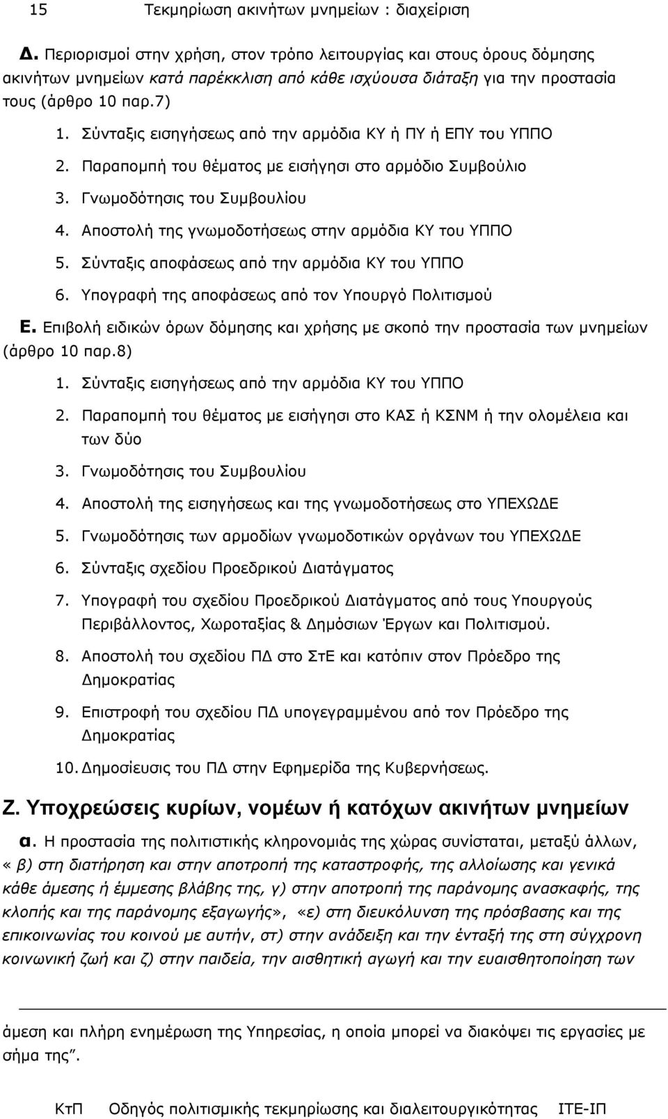 Σύνταξις εισηγήσεως από την αρµόδια ΚΥ ή ΠΥ ή ΕΠΥ του ΥΠΠΟ 2. Παραποµπή του θέµατος µε εισήγησι στο αρµόδιο Συµβούλιο 3. Γνωµοδότησις του Συµβουλίου 4.