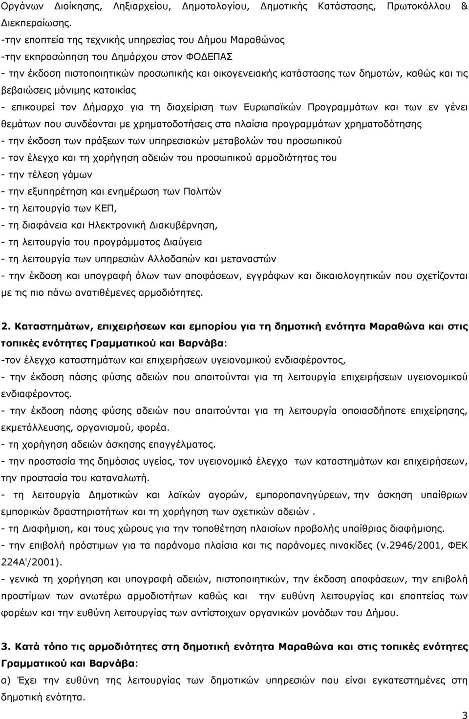 βεβαιώσεις μόνιμης κατοικίας - επικουρεί τον Δήμαρχο για τη διαχείριση των Ευρωπαϊκών Προγραμμάτων και των εν γένει θεμάτων που συνδέονται με χρηματοδοτήσεις στα πλαίσια προγραμμάτων χρηματοδότησης -