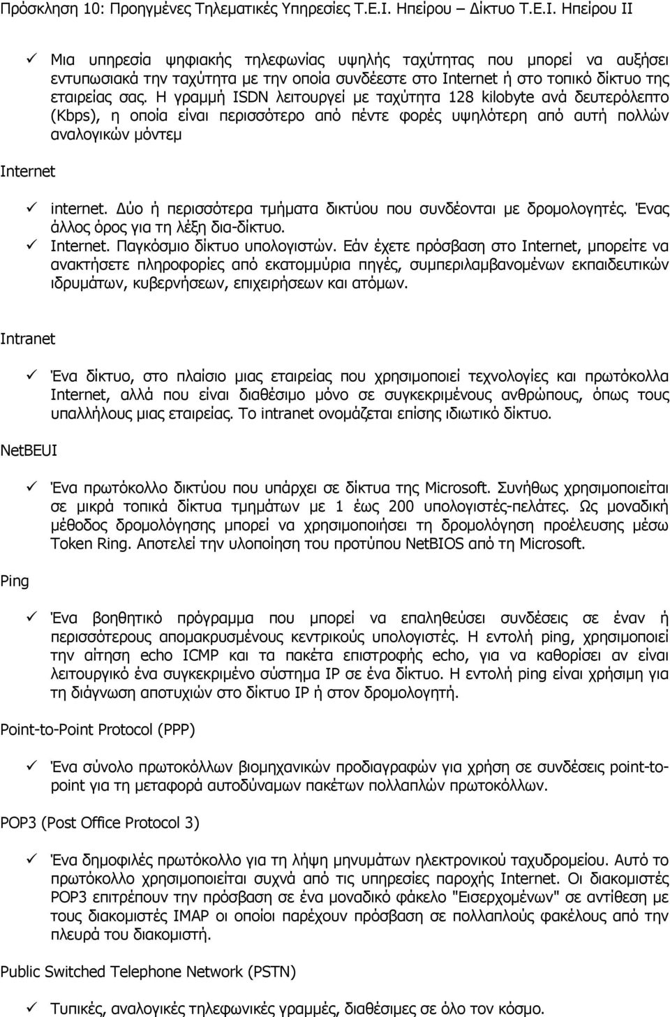 Δύο ή περισσότερα τμήματα δικτύου που συνδέονται με δρομολογητές. Ένας άλλος όρος για τη λέξη δια-δίκτυο. Internet. Παγκόσμιο δίκτυο υπολογιστών.