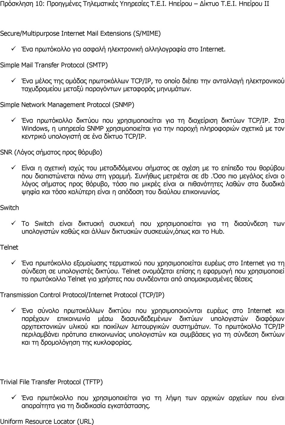 Simple Network Management Protocol (SNMP) Ένα πρωτόκολλο δικτύου που χρησιμοποιείται για τη διαχείριση δικτύων TCP/IP.