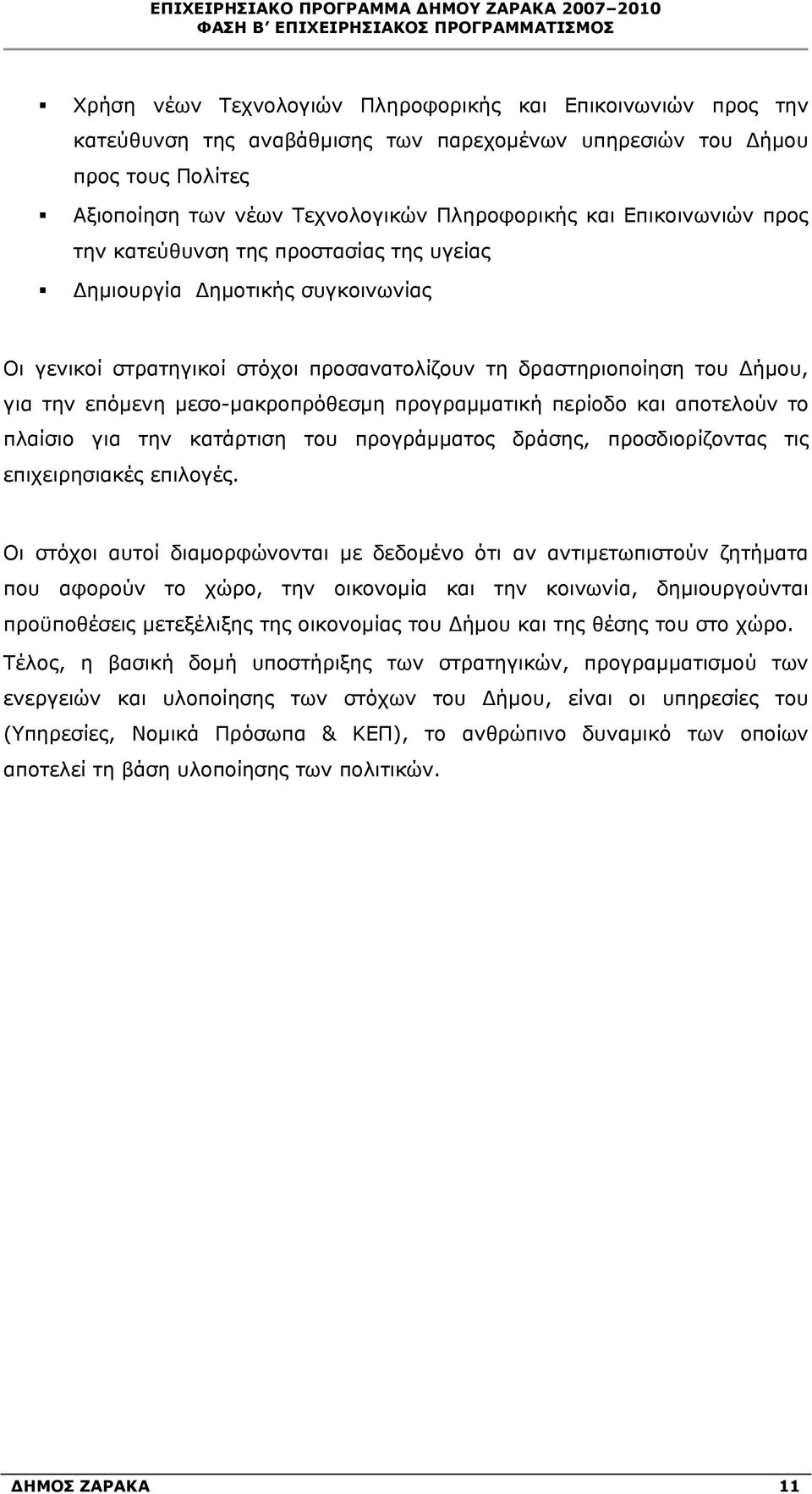 δραστηριοποίηση του Δήμου, για την επόμενη μεσο-μακροπρόθεσμη προγραμματική περίοδο και αποτελούν το πλαίσιο για την κατάρτιση του προγράμματος δράσης, προσδιορίζοντας τις επιχειρησιακές επιλογές.