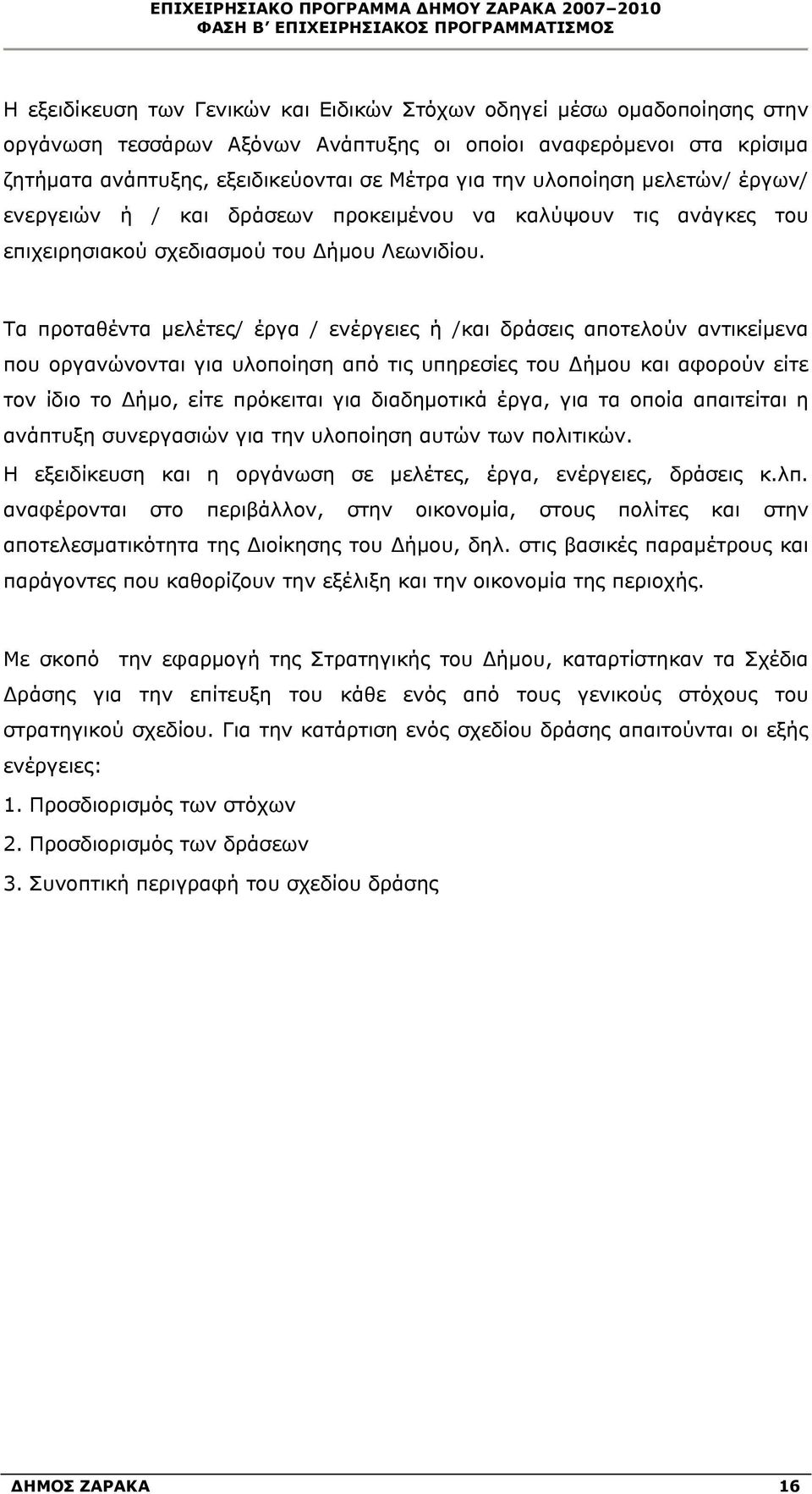 Τα προταθέντα μελέτες/ έργα / ενέργειες ή /και δράσεις αποτελούν αντικείμενα που οργανώνονται για υλοποίηση από τις υπηρεσίες του Δήμου και αφορούν είτε τον ίδιο το Δήμο, είτε πρόκειται για