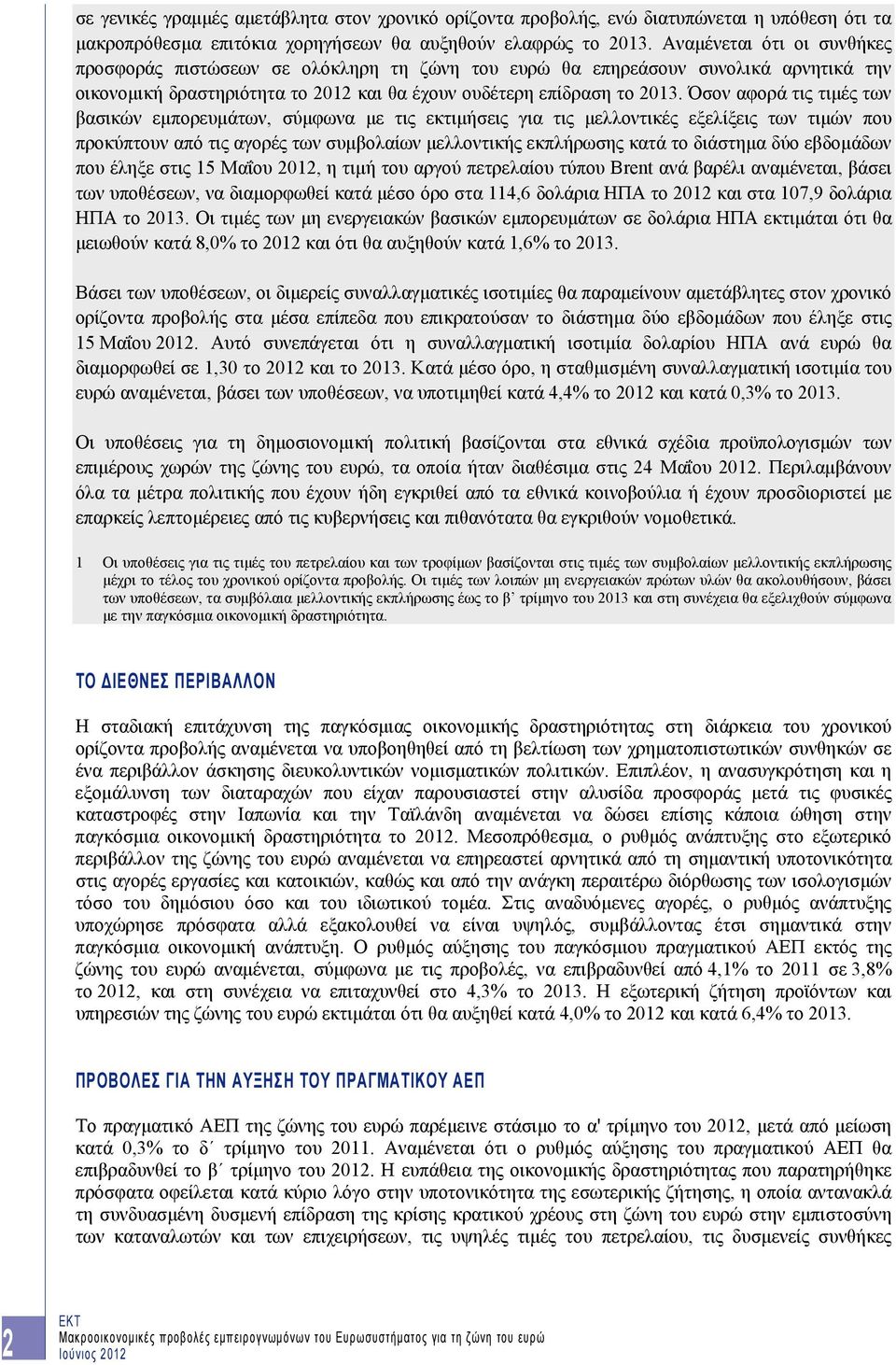 Όσον αφορά τις τιμές των βασικών εμπορευμάτων, σύμφωνα με τις εκτιμήσεις για τις μελλοντικές εξελίξεις των τιμών που προκύπτουν από τις αγορές των συμβολαίων μελλοντικής εκπλήρωσης κατά το διάστημα