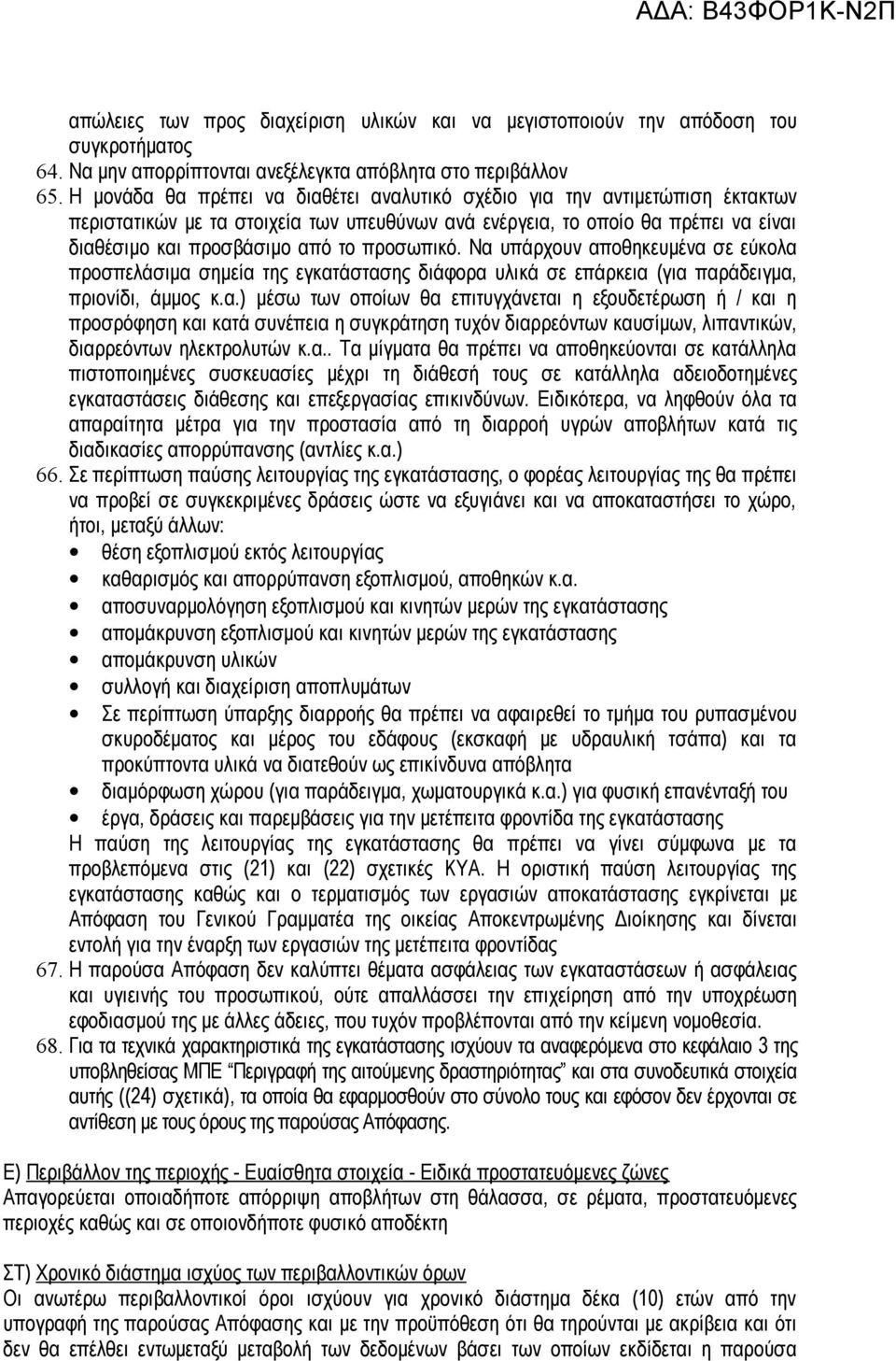 προσωπικό. Να υπάρχουν αποθηκευμένα σε εύκολα προσπελάσιμα σημεία της εγκατάστασης διάφορα υλικά σε επάρκεια (για παράδειγμα, πριονίδι, άμμος κ.α.) μέσω των οποίων θα επιτυγχάνεται η εξουδετέρωση ή / και η προσρόφηση και κατά συνέπεια η συγκράτηση τυχόν διαρρεόντων καυσίμων, λιπαντικών, διαρρεόντων ηλεκτρολυτών κ.