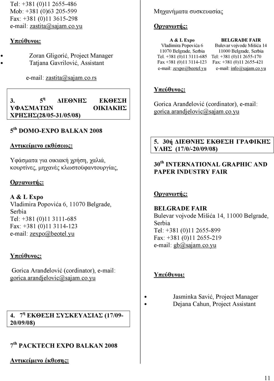 Vladimira Popovića 6, 11070 Belgrade, Serbia Tel: +381 (0)11 3111-685 Fax: +381 (0)11 3114-123 e-mail: zexpo@beotel.yu Υπεύθυνος: Gorica Aranđelović (cor