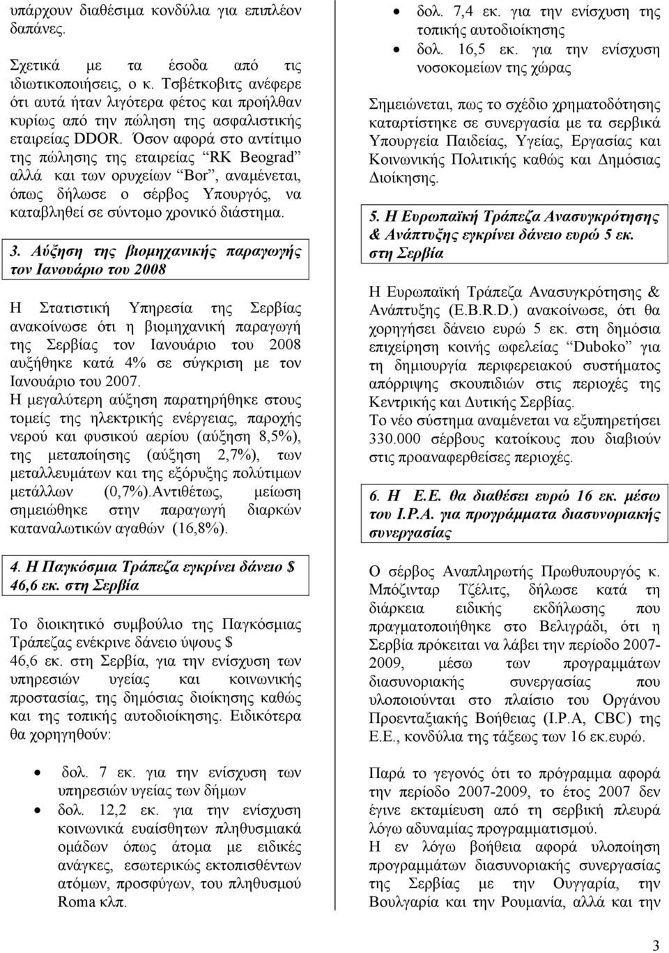 Όσον αφορά στο αντίτιµο της πώλησης της εταιρείας RK Beograd αλλά και των ορυχείων Bor, αναµένεται, όπως δήλωσε ο σέρβος Υπουργός, να καταβληθεί σε σύντοµο χρονικό διάστηµα. 3.