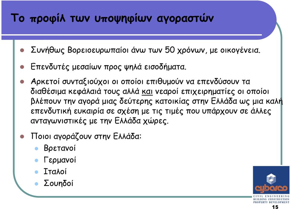 Αρκετοί συνταξιούχοι οι οποίοι επιθυµούν να επενδύσουν τα διαθέσιµα κεφάλαιά τους αλλά και νεαροί επιχειρηµατίες οι