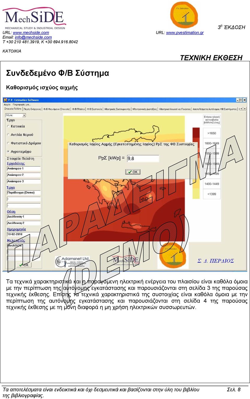 Επίσης τα τεχνικά χαρακτηριστικά της συστοιχίας είναι καθόλα όµοια µε την περίπτωση της αυτόνοµης εγκατάστασης και παρουσιάζονται στη σελίδα 4