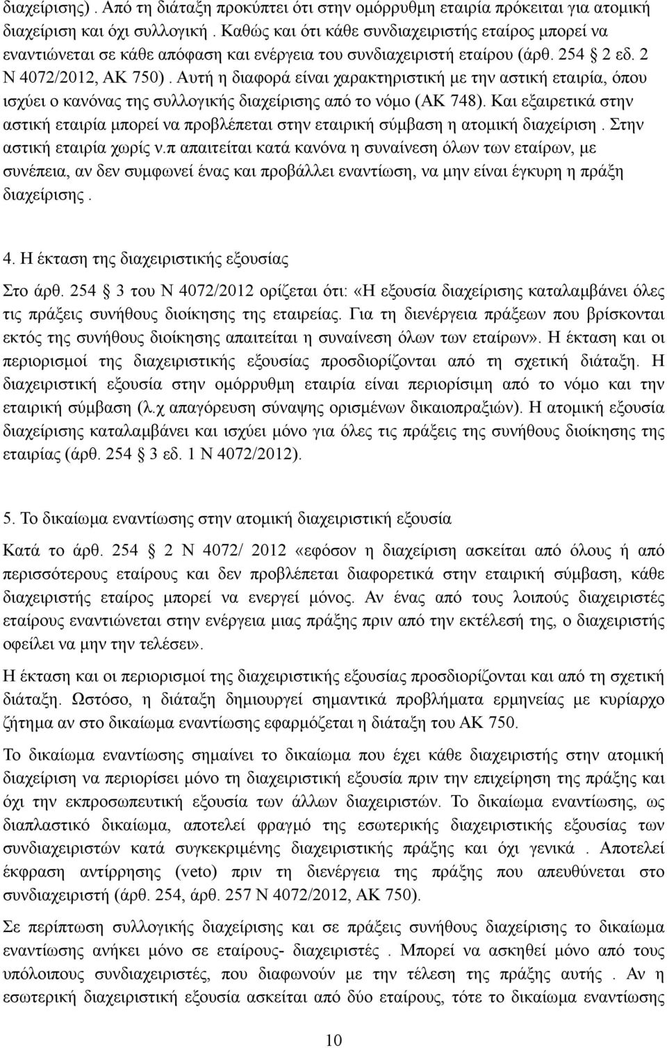 Αυτή η διαφορά είναι χαρακτηριστική µε την αστική εταιρία, όπου ισχύει ο κανόνας της συλλογικής διαχείρισης από το νόµο (ΑΚ 748).