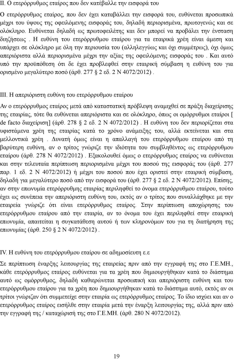 Η ευθύνη του ετερόρρυθµου εταίρου για τα εταιρικά χρέη είναι άµεση και υπάρχει σε ολόκληρο µε όλη την περιουσία του (αλληλεγγύως και όχι συµµέτρως), όχι όµως απεριόριστα αλλά περιορισµένα µέχρι την