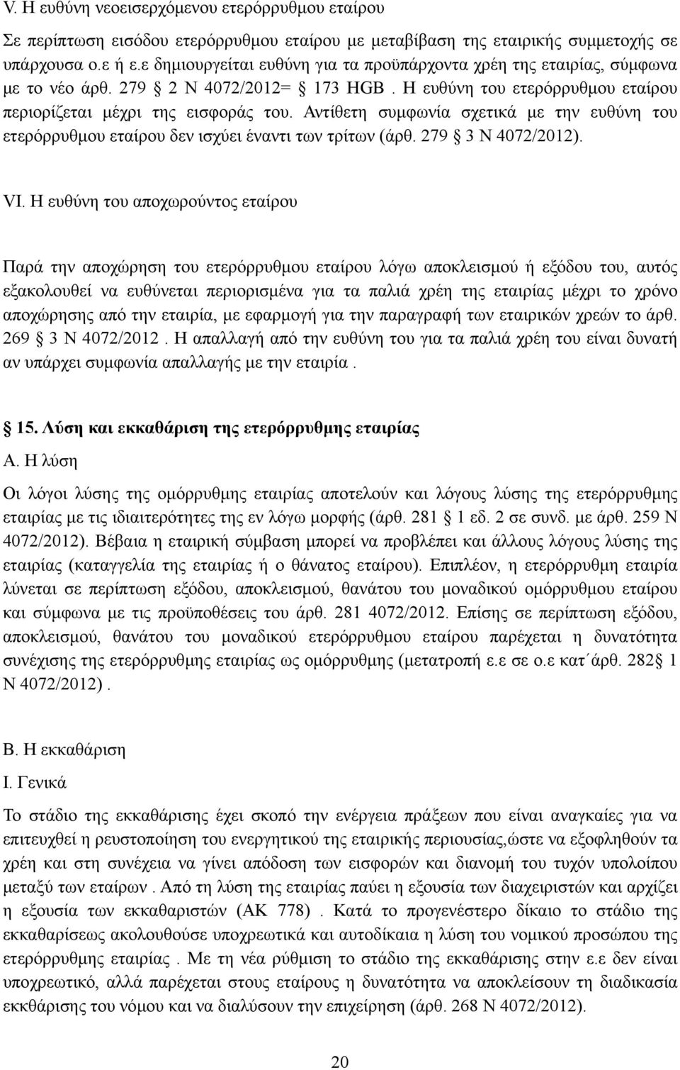 Αντίθετη συµφωνία σχετικά µε την ευθύνη του ετερόρρυθµου εταίρου δεν ισχύει έναντι των τρίτων (άρθ. 279 3 Ν 4072/2012). VI.