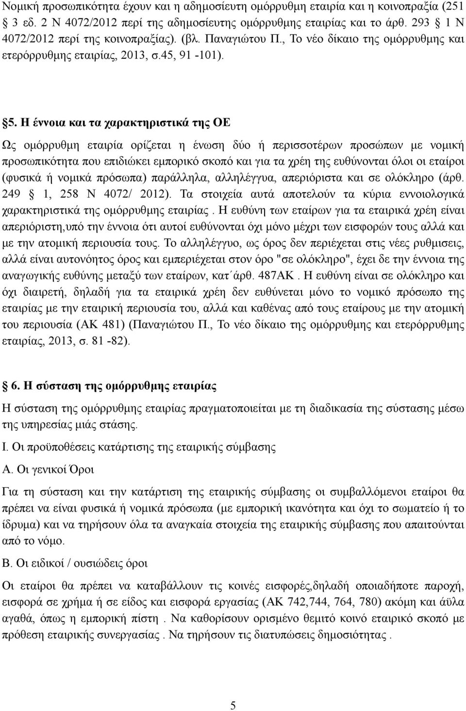 H έννοια και τα χαρακτηριστικά της ΟΕ Ως οµόρρυθµη εταιρία ορίζεται η ένωση δύο ή περισσοτέρων προσώπων µε νοµική προσωπικότητα που επιδιώκει εµπορικό σκοπό και για τα χρέη της ευθύνονται όλοι οι