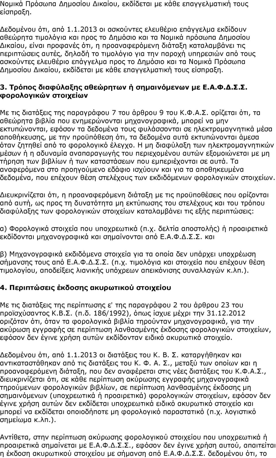 περιπτώσεις αυτές, δηλαδή το τιμολόγιο για την παροχή υπηρεσιών από τους ασκούντες ελευθέριο επάγγελμα προς το Δημόσιο και τα Νομικά Πρόσωπα Δημοσίου Δικαίου, εκδίδεται με κάθε επαγγελματική τους