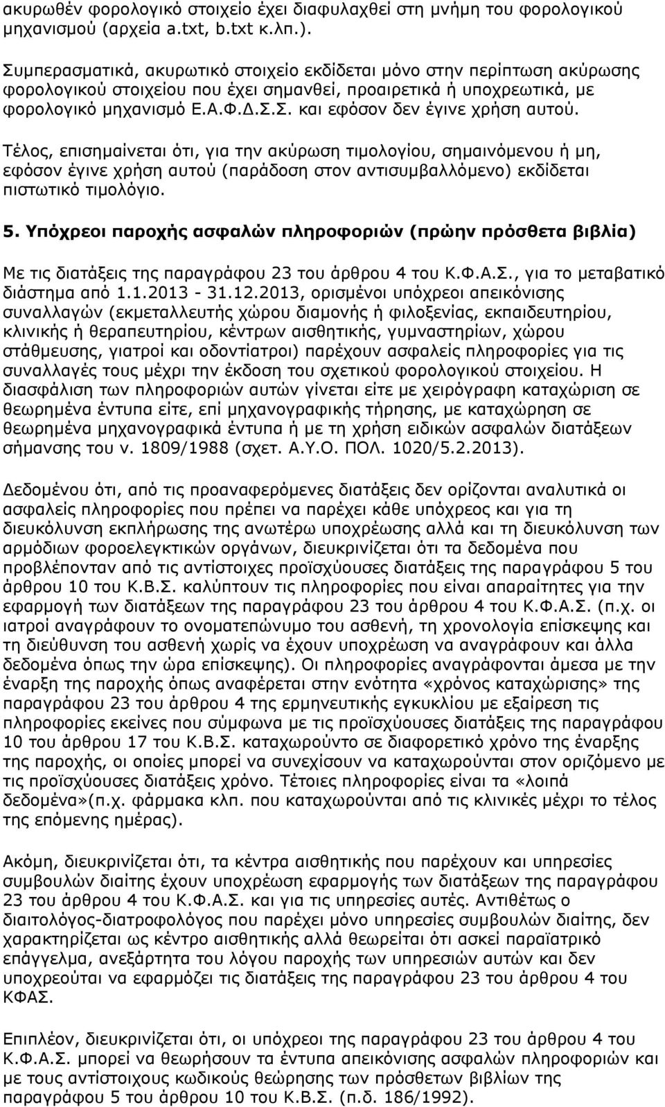 Τέλος, επισημαίνεται ότι, για την ακύρωση τιμολογίου, σημαινόμενου ή μη, εφόσον έγινε χρήση αυτού (παράδοση στον αντισυμβαλλόμενο) εκδίδεται πιστωτικό τιμολόγιο. 5.