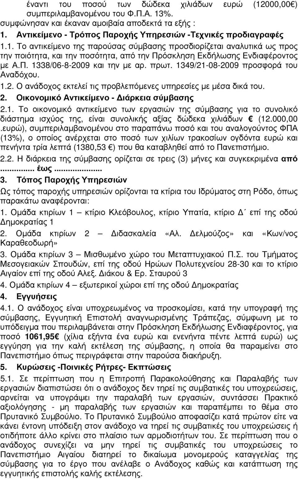 1. Το αντικείµενο της παρούσας σύµβασης προσδιορίζεται αναλυτικά ως προς την ποιότητα, και την ποσότητα, από την Πρόσκληση Εκδήλωσης Ενδιαφέροντος µε Α.Π. 1338/06-8-2009 και την µε αρ. πρωτ.