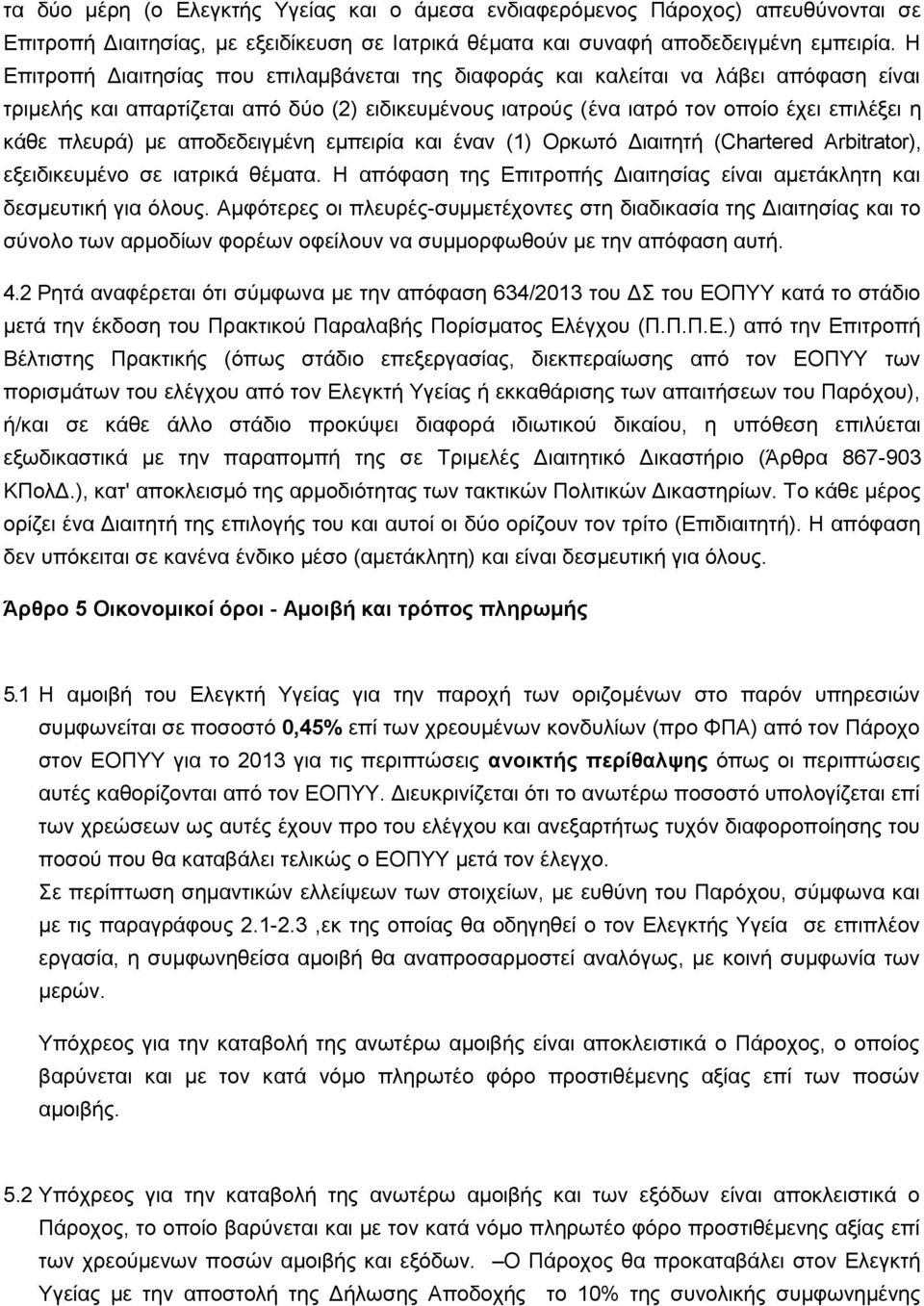 με αποδεδειγμένη εμπειρία και έναν (1) Ορκωτό Διαιτητή (Chartered Arbitrator), εξειδικευμένο σε ιατρικά θέματα. Η απόφαση της Επιτροπής Διαιτησίας είναι αμετάκλητη και δεσμευτική για όλους.
