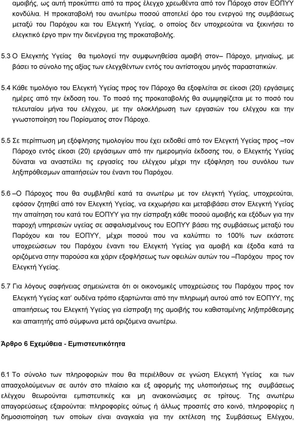 προκαταβολής. 5.3 Ο Ελεγκτής Υγείας θα τιμολογεί την συμφωνηθείσα αμοιβή στον Πάροχο, μηνιαίως, με βάσει το σύνολο της αξίας των ελεγχθέντων εντός του αντίστοιχου μηνός παραστατικών. 5.4 Κάθε τιμολόγιο του Ελεγκτή Υγείας προς τον Πάροχο θα εξοφλείται σε είκοσι (20) εργάσιμες ημέρες από την έκδοση του.