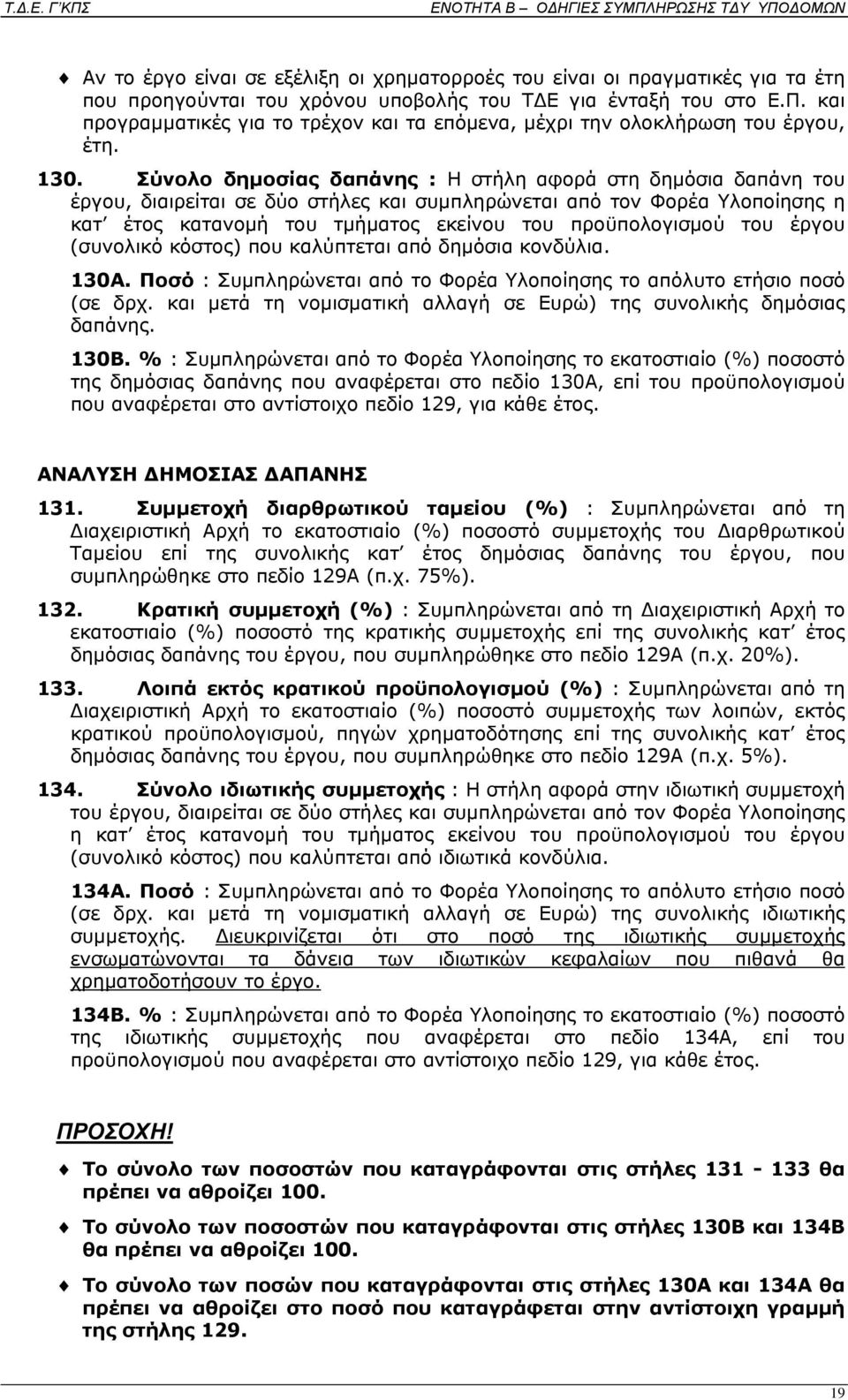 Σύνολο δημοσίας δαπάνης : Η στήλη αφορά στη δημόσια δαπάνη του έργου, διαιρείται σε δύο στήλες και συμπληρώνεται από τον Φορέα Υλοποίησης η κατ έτος κατανομή του τμήματος εκείνου του προϋπολογισμού