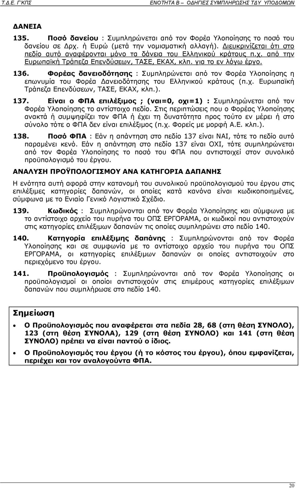 Φορέας δανειοδότησης : Συμπληρώνεται από τον Φορέα Υλοποίησης η επωνυμία του Φορέα Δανειοδότησης του Ελληνικού κράτους (π.χ. Ευρωπαϊκή Τράπεζα Επενδύσεων, ΤΑΣΕ, ΕΚΑΧ, κλπ.). 137.