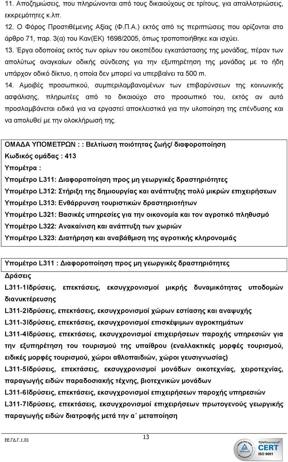 Έργα οδοποιίας εκτός των ορίων του οικοπέδου εγκατάστασης της μονάδας, πέραν των απολύτως αναγκαίων οδικής σύνδεσης για την εξυπηρέτηση της μονάδας με το ήδη υπάρχον οδικό δίκτυο, η οποία δεν μπορεί