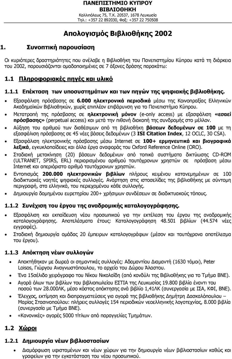 οµαδοποιηµένες σε 7 άξονες δράσης παρακάτω: 1.1 Πληροφοριακές πηγές και υλικό 1.1.1 Επέκταση των υποσυστηµάτων και των πηγών της ψηφιακής βιβλιοθήκης. Εξασφάλιση πρόσβασης σε 6.