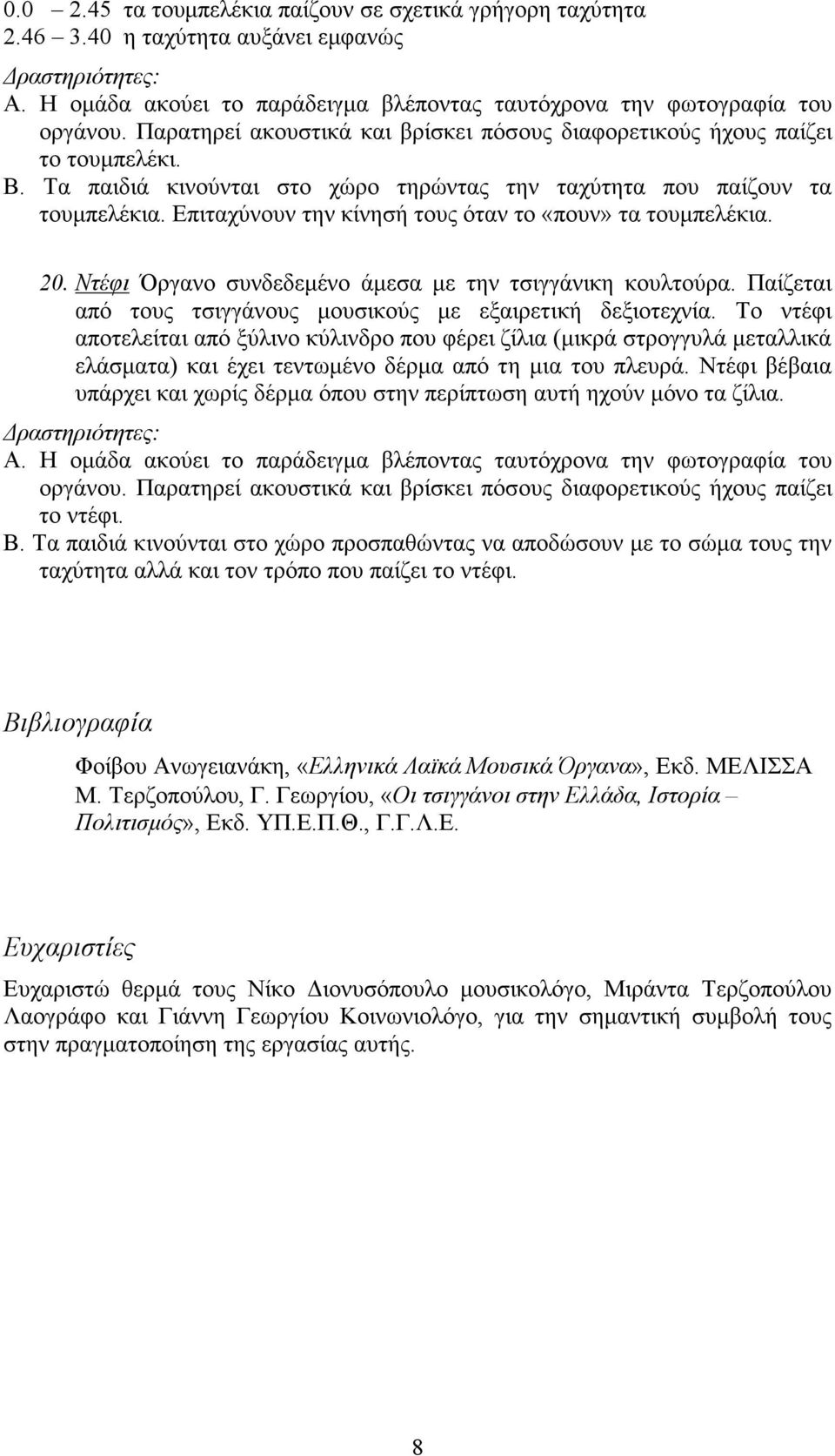 Επιταχύνουν την κίνησή τους όταν το «πουν» τα τουµπελέκια. 20. Ντέφι Όργανο συνδεδεµένο άµεσα µε την τσιγγάνικη κουλτούρα. Παίζεται από τους τσιγγάνους µουσικούς µε εξαιρετική δεξιοτεχνία.