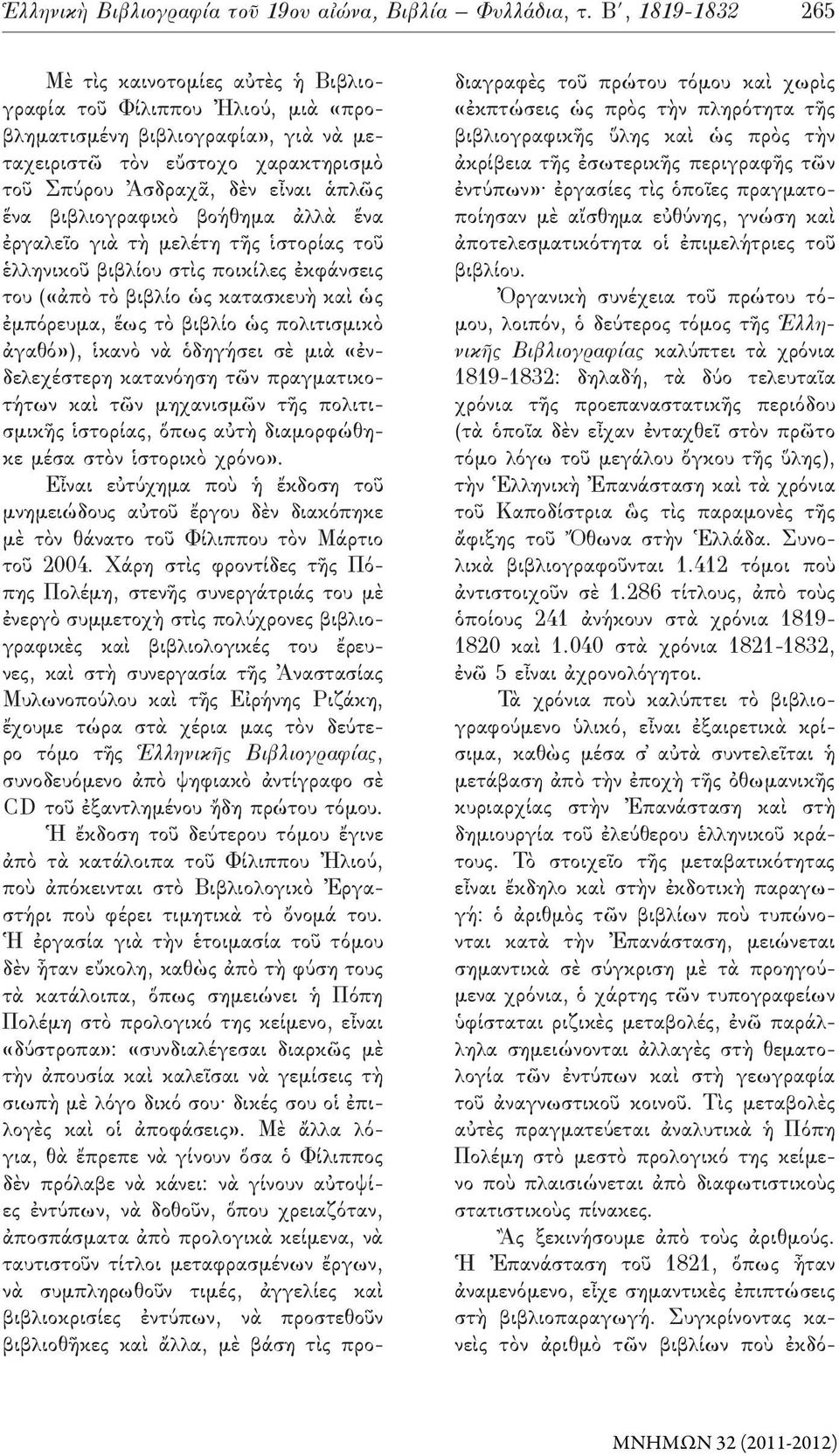 βιβλιογραφικὸ βοήθημα ἀλλὰ ἕνα ἐργα λεῖο γιὰ τὴ μελέτη τῆς ἱστορίας τοῦ ἑλλη νικοῦ βιβλίου στὶς ποικίλες ἐκφάνσεις του («ἀπὸ τὸ βιβλίο ὡς κατασκευὴ καὶ ὡς ἐμπόρευμα, ἕως τὸ βιβλίο ὡς πολιτισμι κὸ