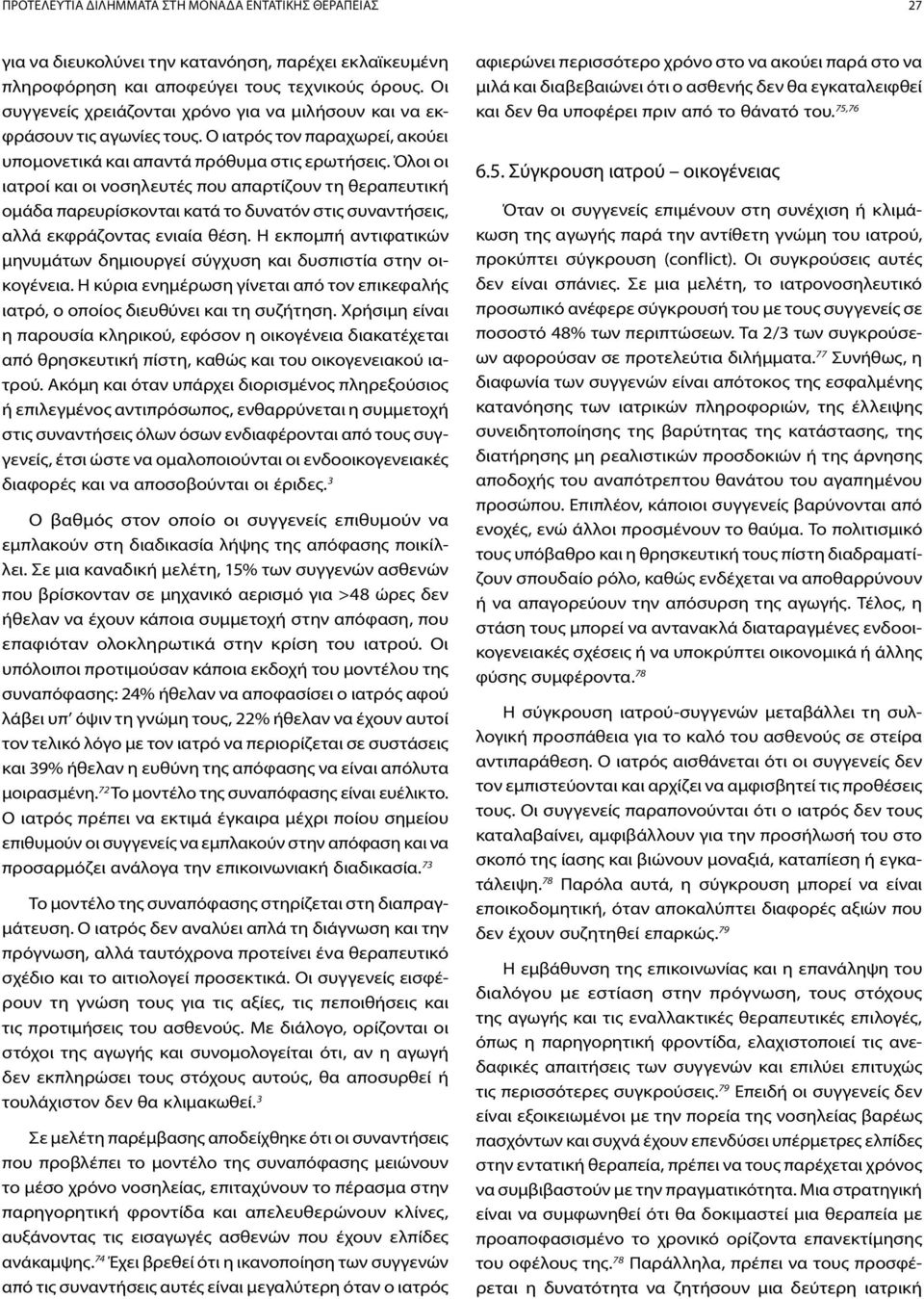 Όλοι οι ιατροί και οι νοσηλευτές που απαρτίζουν τη θεραπευτική ομάδα παρευρίσκονται κατά το δυνατόν στις συναντήσεις, αλλά εκφράζοντας ενιαία θέση.
