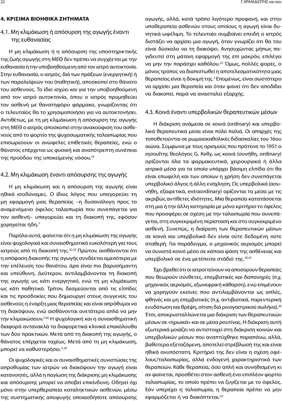 ιατρό αυτοκτονία. Στην ευθανασία, ο ιατρός, διά των πράξεων (ενεργητική) ή των παραλείψεών του (παθητική), αποσκοπεί στο θάνατο του ασθενούς.
