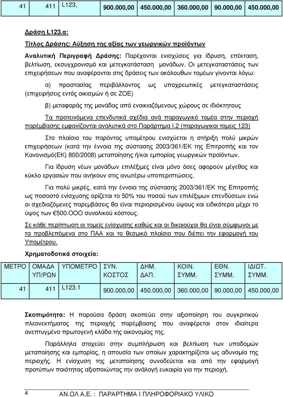 Οι µετεγκαταστάσεις των επιχειρήσεων που αναφέρονται στις δράσεις των ακόλουθων τοµέων γίνονται λόγω: α) προστασίας περιβάλλοντος ως υποχρεωτικές µετεγκαταστάσεις (επιχειρήσεις εντός οικισµών ή σε