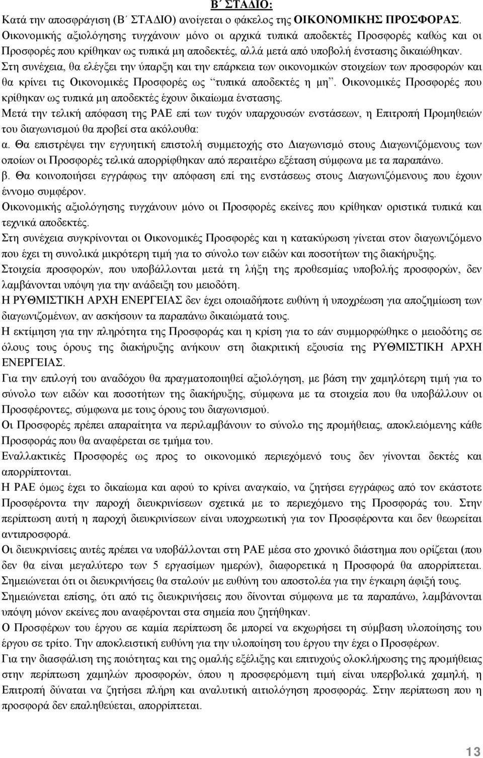 Στη συνέχεια, θα ελέγξει την ύπαρξη και την επάρκεια των οικονοµικών στοιχείων των προσφορών και θα κρίνει τις Οικονοµικές Προσφορές ως τυπικά αποδεκτές η µη.