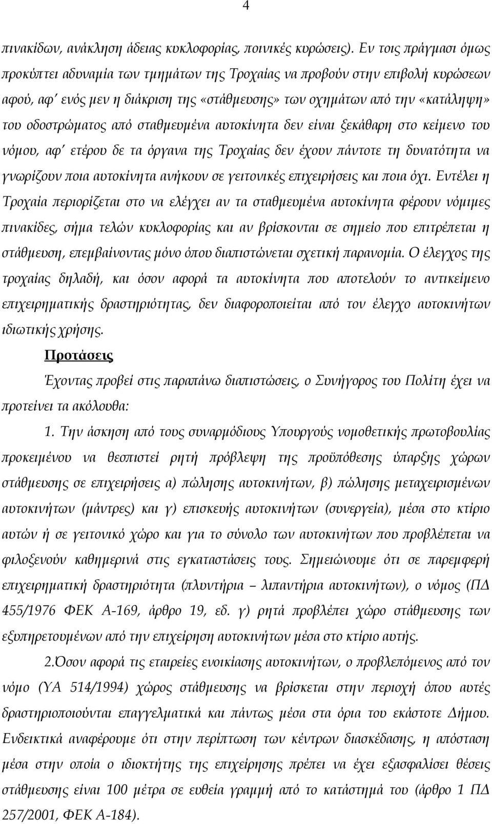 σταθμευμένα αυτοκίνητα δεν είναι ξεκάθαρη στο κείμενο του νόμου, αφ ετέρου δε τα όργανα της Τροχαίας δεν έχουν πάντοτε τη δυνατότητα να γνωρίζουν ποια αυτοκίνητα ανήκουν σε γειτονικές επιχειρήσεις