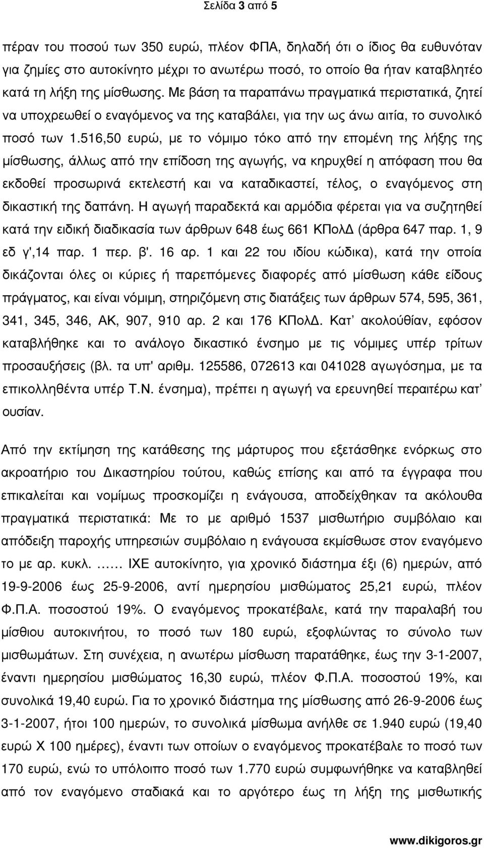 516,50 ευρώ, µε το νόµιµο τόκο από την εποµένη της λήξης της µίσθωσης, άλλως από την επίδοση της αγωγής, να κηρυχθεί η απόφαση που θα εκδοθεί προσωρινά εκτελεστή και να καταδικαστεί, τέλος, ο